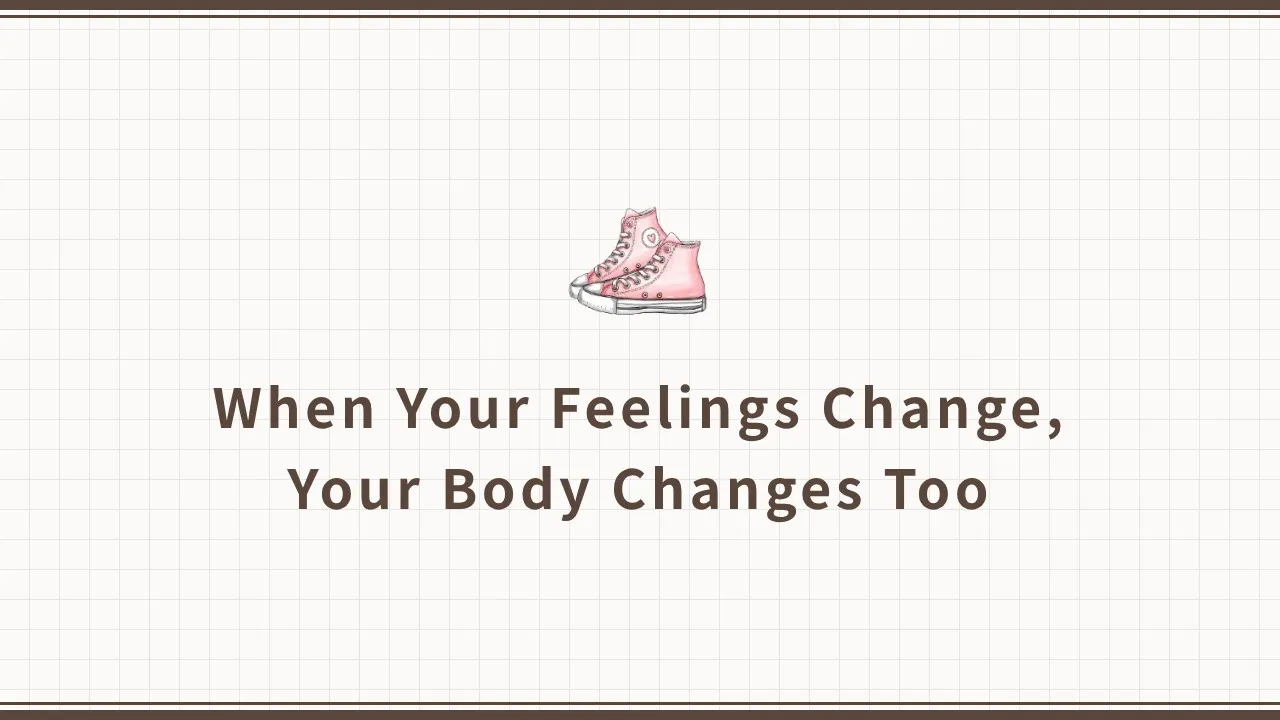 When Your Feelings Change, Your Body Changes Too
